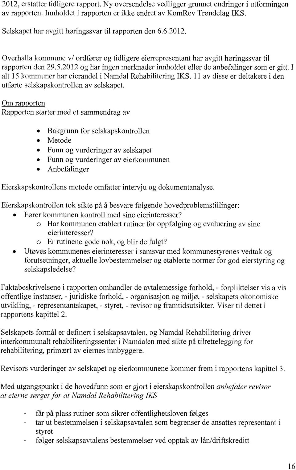 2012 og har ingen merknader innholdet eller de anbefalinger som er gitt. I alt 15 kommuner har eierandel i Namdal Rehabilitering IKS.