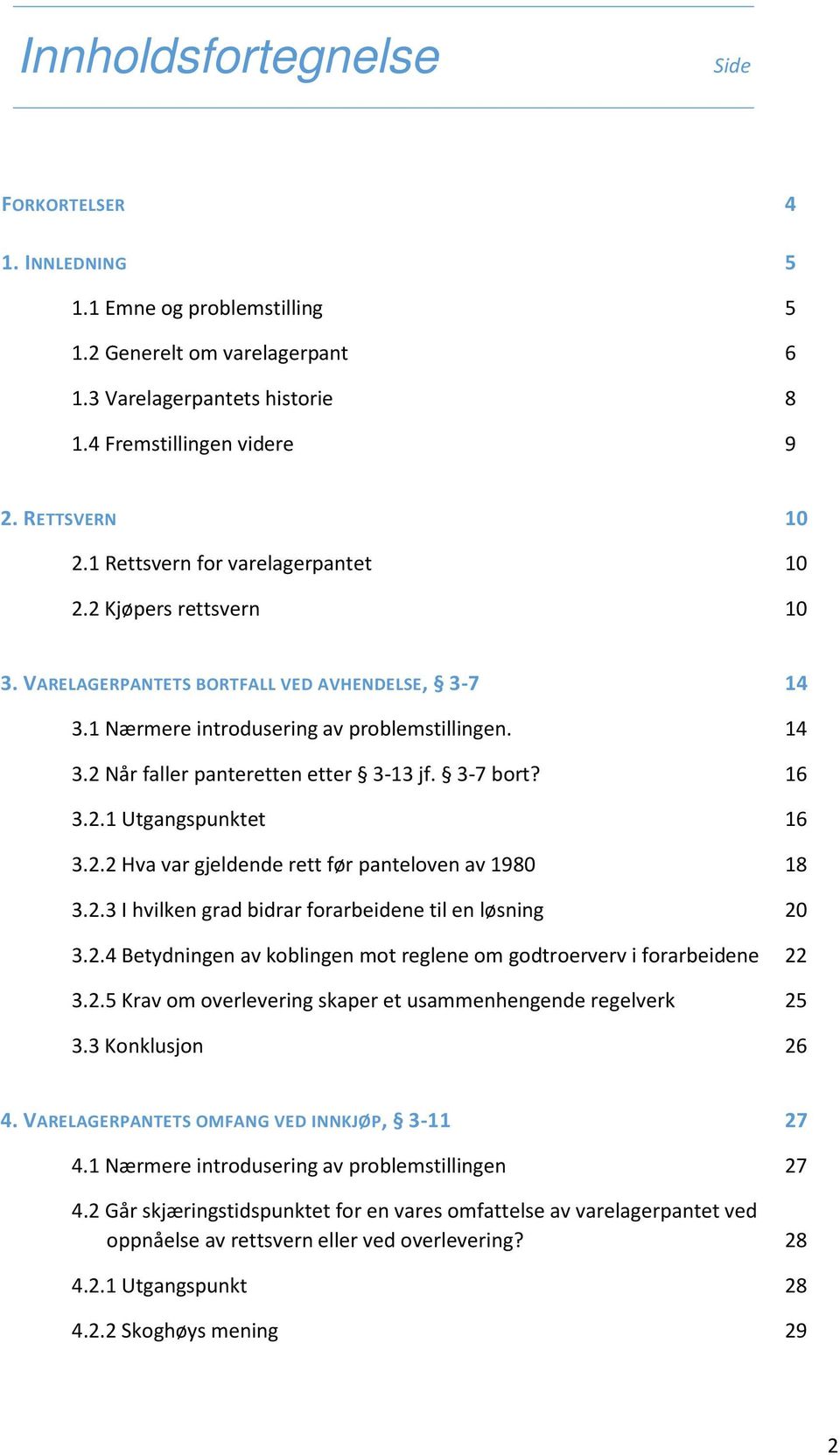 3-7 bort? 16 3.2.1 Utgangspunktet 16 3.2.2 Hva var gjeldende rett før panteloven av 1980 18 3.2.3 I hvilken grad bidrar forarbeidene til en løsning 20 3.2.4 Betydningen av koblingen mot reglene om godtroerverv i forarbeidene 22 3.