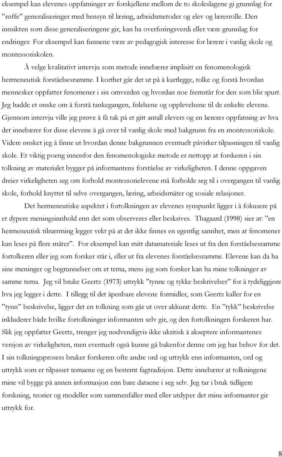 For eksempel kan funnene være av pedagogisk interesse for lærere i vanlig skole og montessoriskolen.