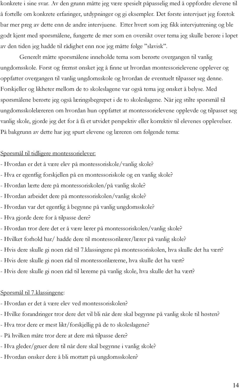 Etter hvert som jeg fikk intervjutrening og ble godt kjent med spørsmålene, fungerte de mer som en oversikt over tema jeg skulle berøre i løpet av den tiden jeg hadde til rådighet enn noe jeg måtte