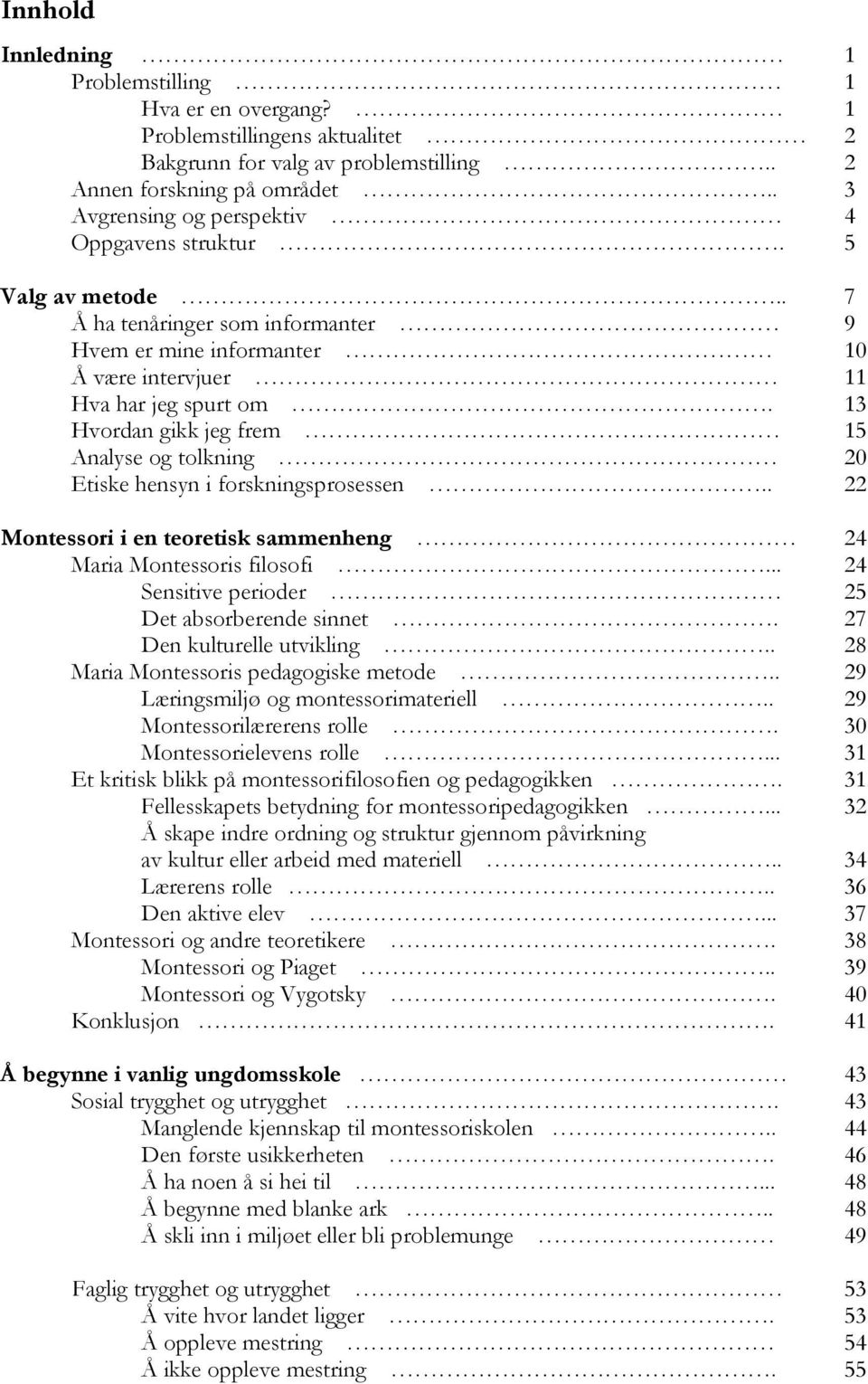 13 Hvordan gikk jeg frem 15 Analyse og tolkning 20 Etiske hensyn i forskningsprosessen.. 22 Montessori i en teoretisk sammenheng 24 Maria Montessoris filosofi.