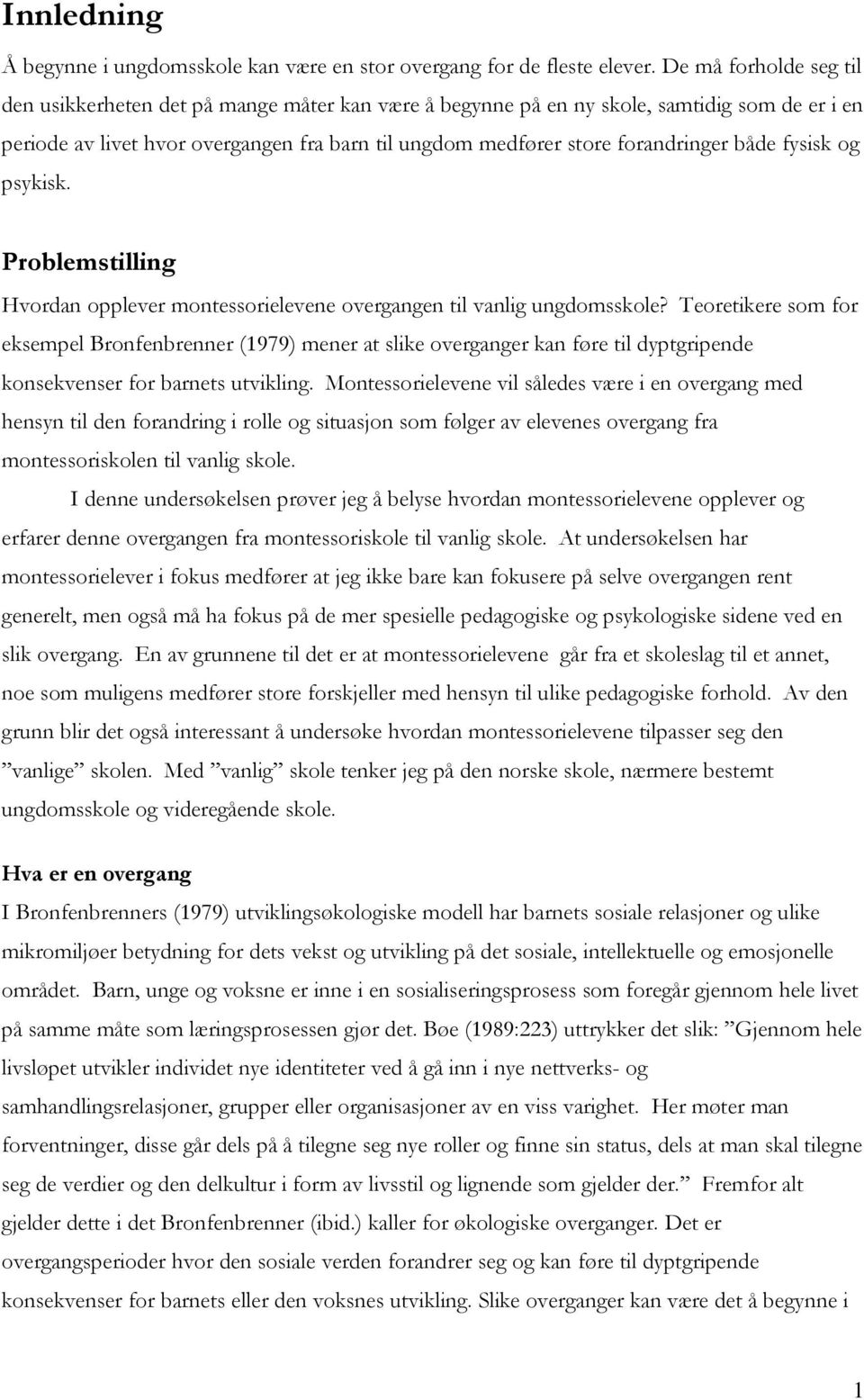 både fysisk og psykisk. Problemstilling Hvordan opplever montessorielevene overgangen til vanlig ungdomsskole?