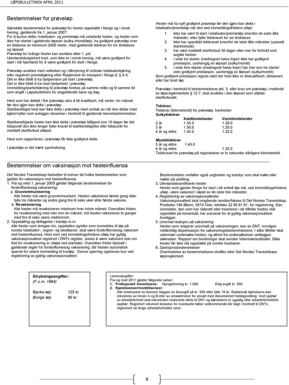 2000 meter, med gjeldende tidskrav for sin årsklasse og løpsart. Prøveløp for toårige hester kan avvikles etter 1. juli.