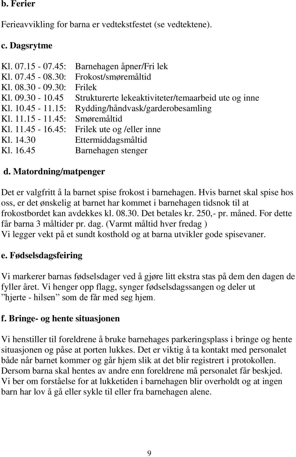 30 Ettermiddagsmåltid Kl. 16.45 Barnehagen stenger d. Matordning/matpenger Det er valgfritt å la barnet spise frokost i barnehagen.