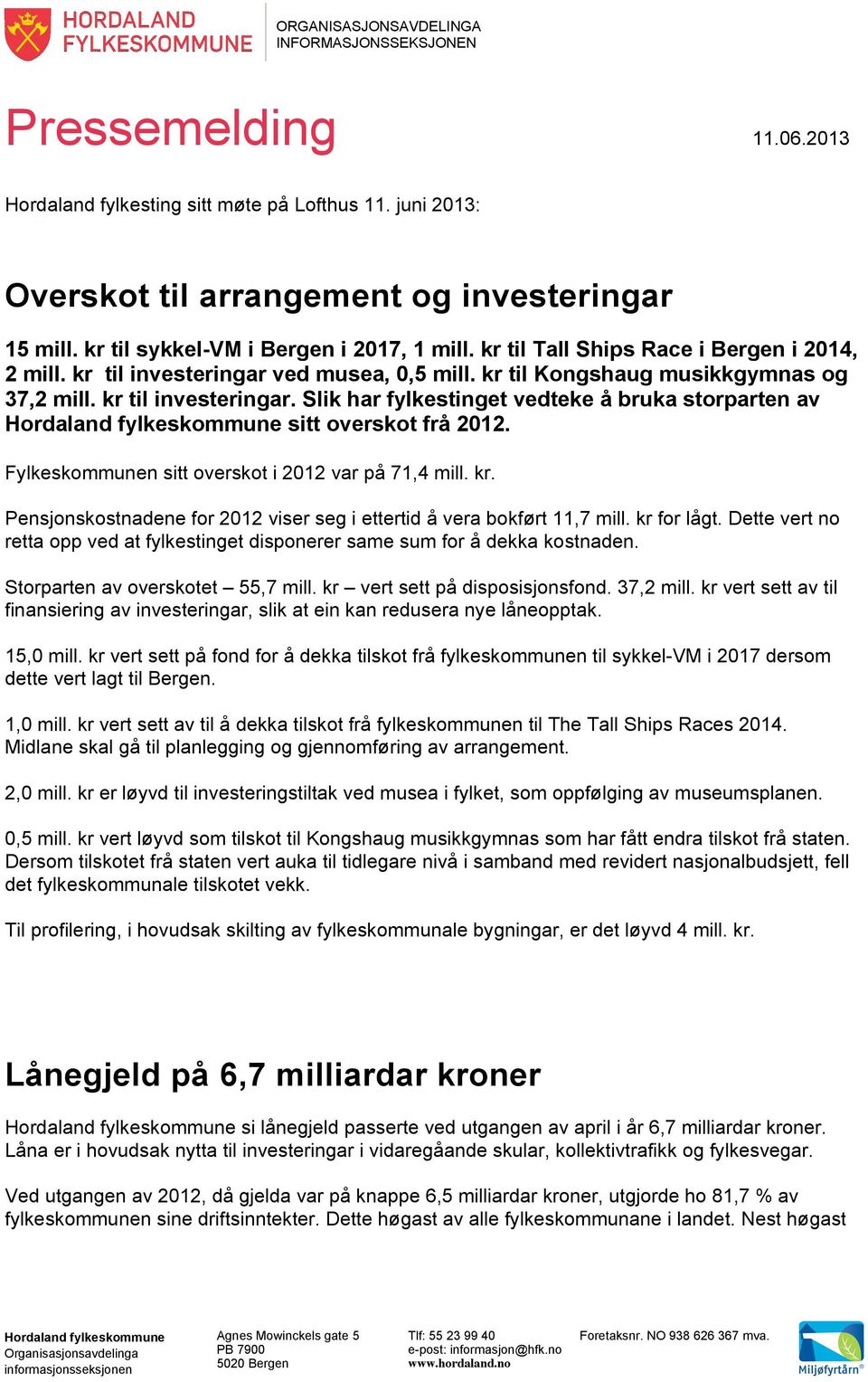 Fylkeskommunen sitt overskot i 2012 var på 71,4 mill. kr. Pensjonskostnadene for 2012 viser seg i ettertid å vera bokført 11,7 mill. kr for lågt.