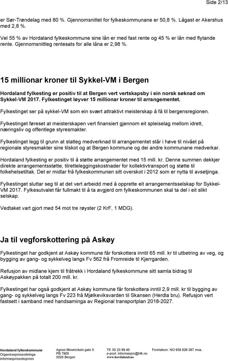 Fylkestinget løyver 15 millionar kroner til arrangementet. Fylkestinget ser på sykkel-vm som ein svært attraktivt meisterskap å få til bergensregionen.