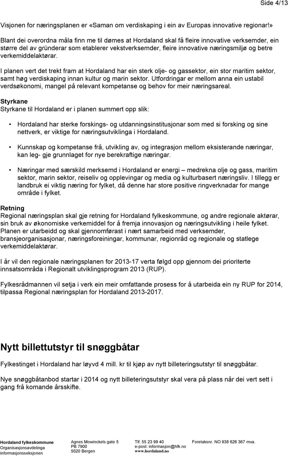 verkemiddelaktørar. I planen vert det trekt fram at Hordaland har ein sterk olje- og gassektor, ein stor maritim sektor, samt høg verdiskaping innan kultur og marin sektor.