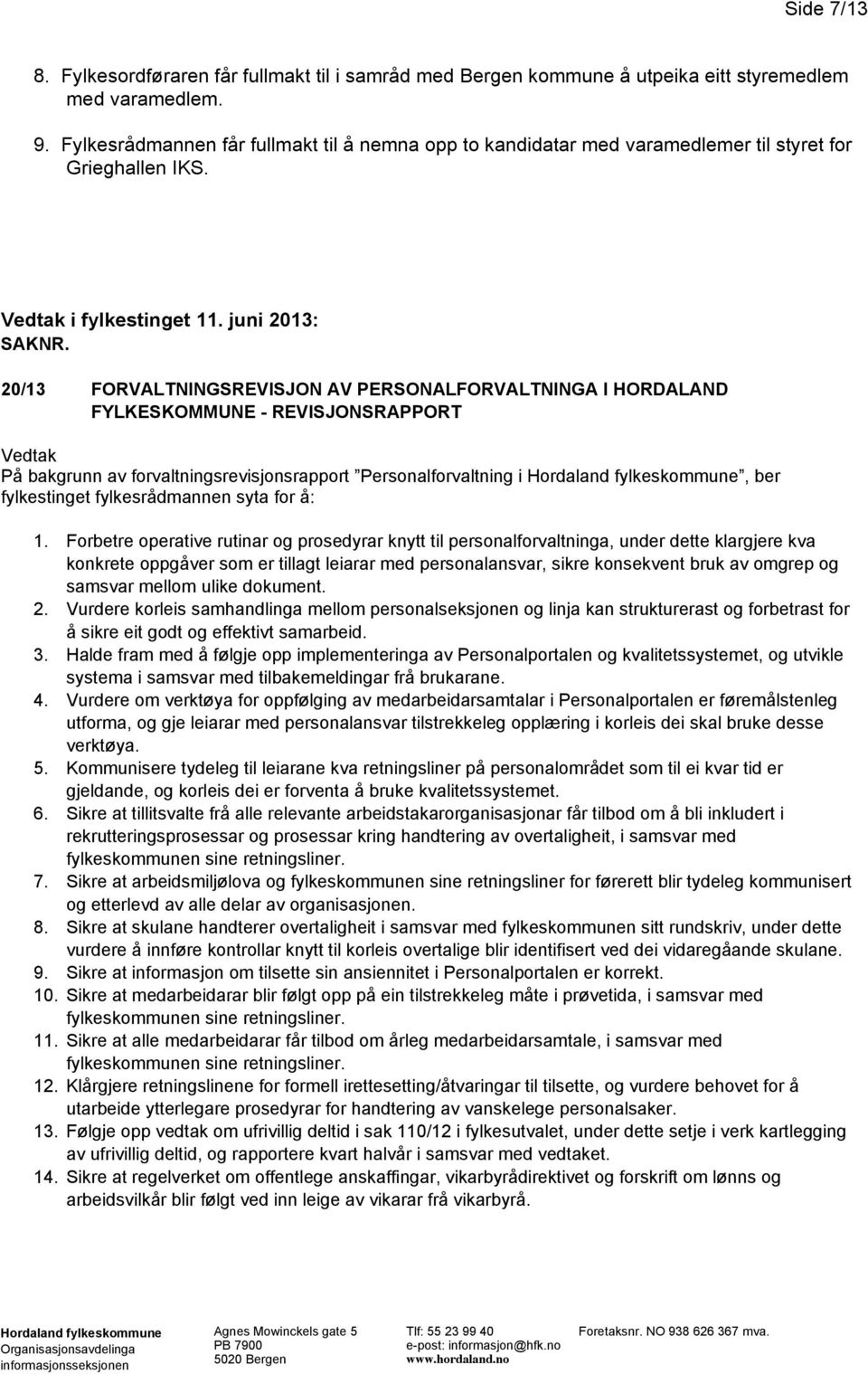 20/13 FORVALTNINGSREVISJON AV PERSONALFORVALTNINGA I HORDALAND FYLKESKOMMUNE - REVISJONSRAPPORT På bakgrunn av forvaltningsrevisjonsrapport Personalforvaltning i, ber fylkestinget fylkesrådmannen