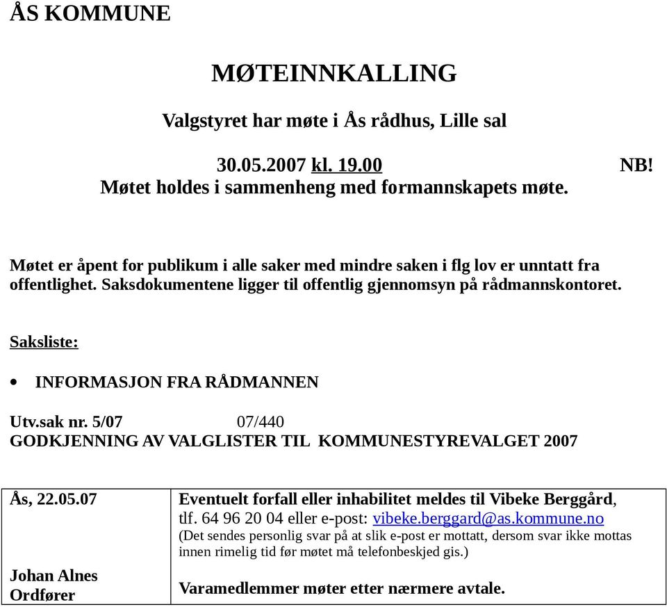 Saksliste: INFORMASJON FRA RÅDMANNEN Utv.sak nr. 5/07 07/440 GODKJENNING AV VALGLISTER TIL KOMMUNESTYREVALGET 2007 Ås, 22.05.