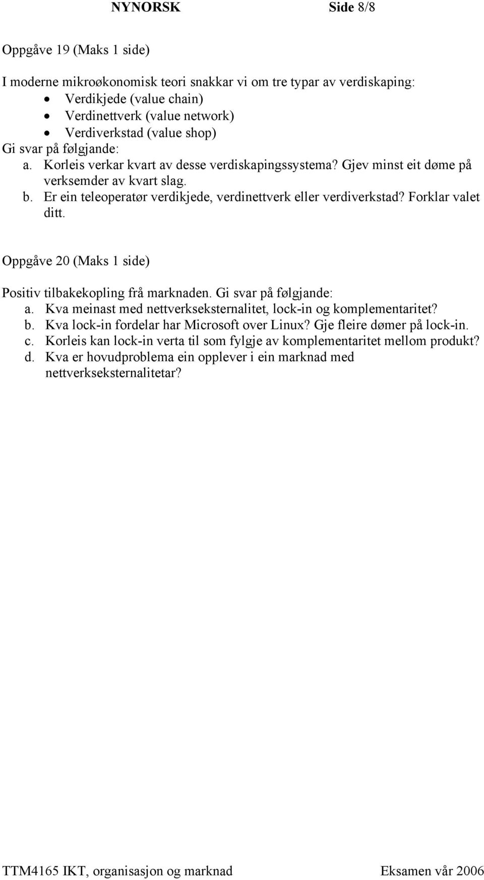 Forklar valet ditt. Oppgåve 20 (Maks 1 side) Positiv tilbakekopling frå marknaden. Gi svar på følgjande: a. Kva meinast med nettverkseksternalitet, lock-in og komplementaritet? b.