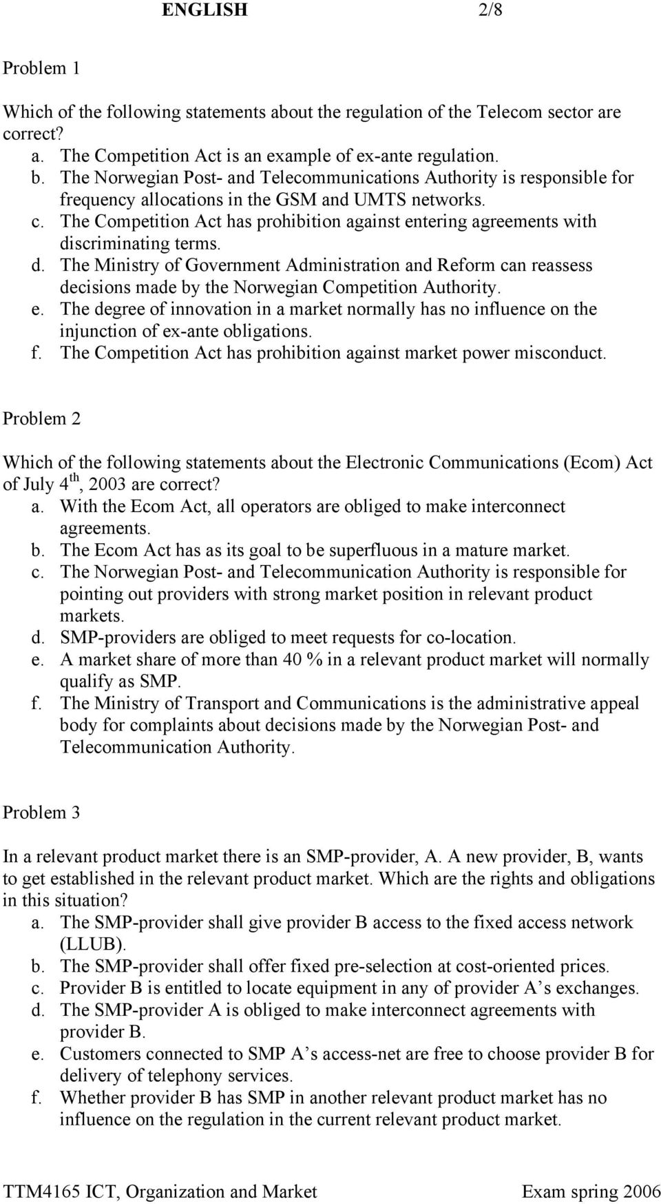 The Competition Act has prohibition against entering agreements with discriminating terms. d. The Ministry of Government Administration and Reform can reassess decisions made by the Norwegian Competition Authority.