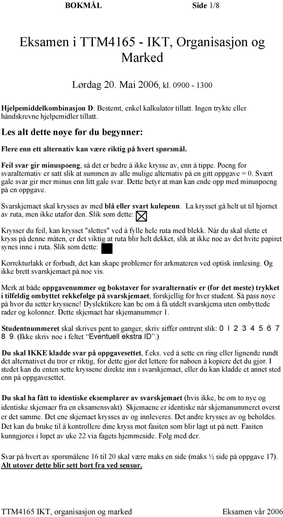 Feil svar gir minuspoeng, så det er bedre å ikke krysse av, enn å tippe. Poeng for svaralternativ er satt slik at summen av alle mulige alternativ på en gitt oppgave = 0.