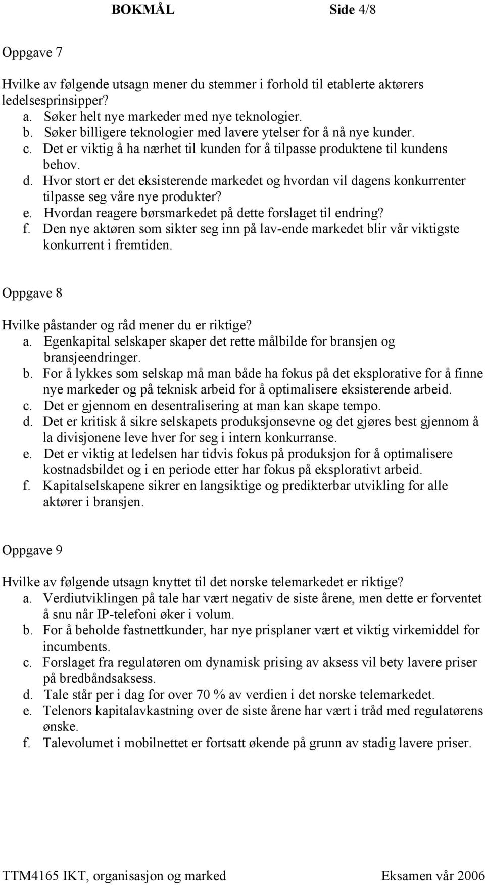 Hvor stort er det eksisterende markedet og hvordan vil dagens konkurrenter tilpasse seg våre nye produkter? e. Hvordan reagere børsmarkedet på dette fo