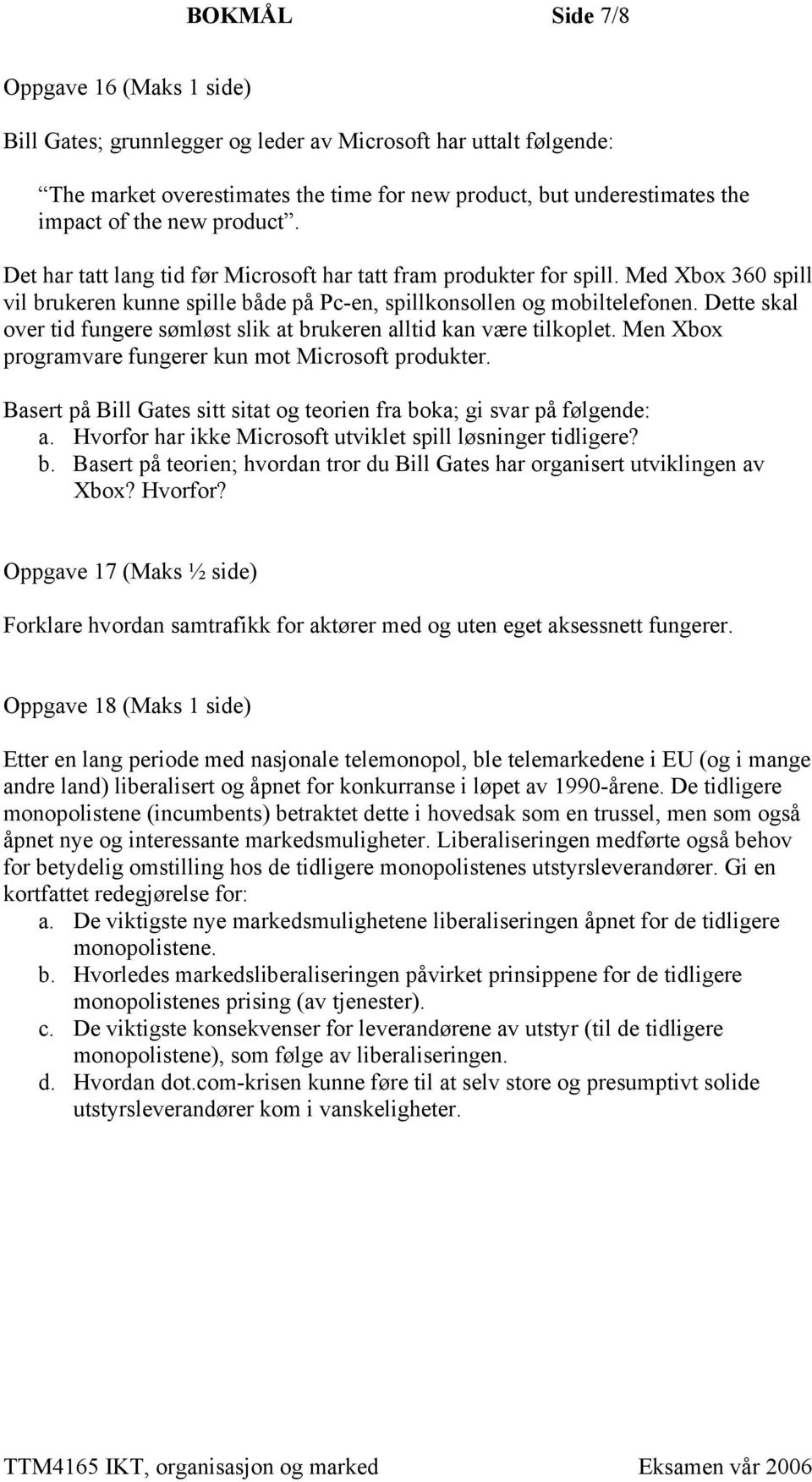 Dette skal over tid fungere sømløst slik at brukeren alltid kan være tilkoplet. Men Xbox programvare fungerer kun mot Microsoft produkter.