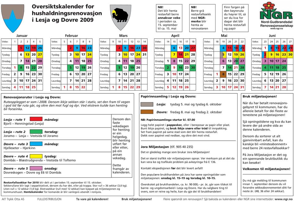 15 22 29 Fredag 5 12 19 26 Laurdag 2 9 16 23 30 Laurdag 6 13 20 27 Søndag 1 8 15 22 Søndag 3 10 17 24 31 Søndag 7 14 21 28 Renovasjonsruter i Lesja og Dovre: Lesja rute 1 måndag: Bjorli Henningstad