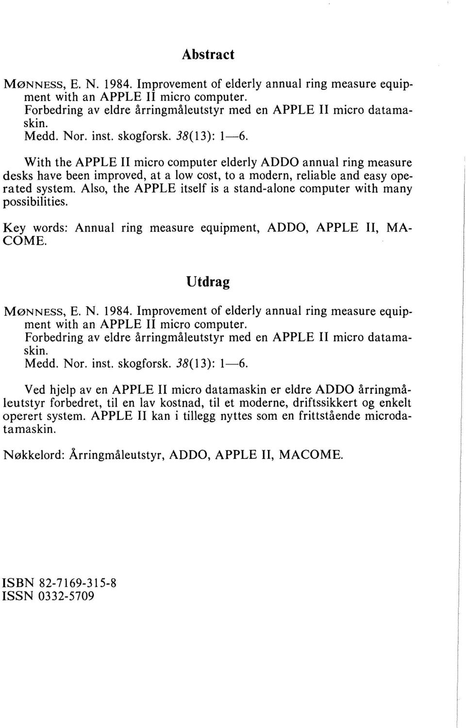 Also, the APPLE itself is a stand-alone computer with many possibilities. Key words: Annual ring measure equipment, ADDO, APPLE 11, COME. MA Utdrag M0NNESS, E. N. 1984.