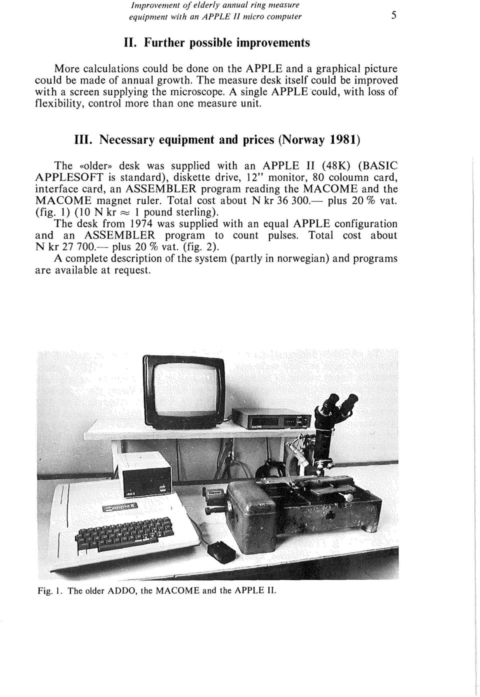 The measure desk itself could be improved with a screen supplying the microscope. A single APPLE could, with loss of flexibility, control more than one measure unit. Ill.