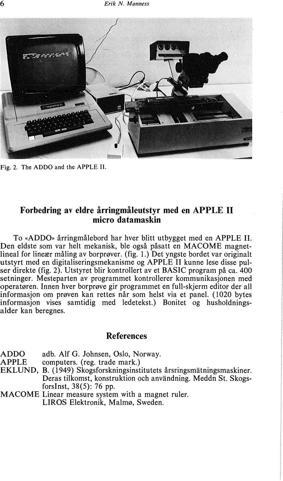 ) Det yngste bordet var originalt utstyrt med en digitaliseringsmekanisme og APPLE II kunne lese disse pulser direkte (fig. 2). Utstyret blir kontrollert av et BASIC program pa ca. 400 setninger.