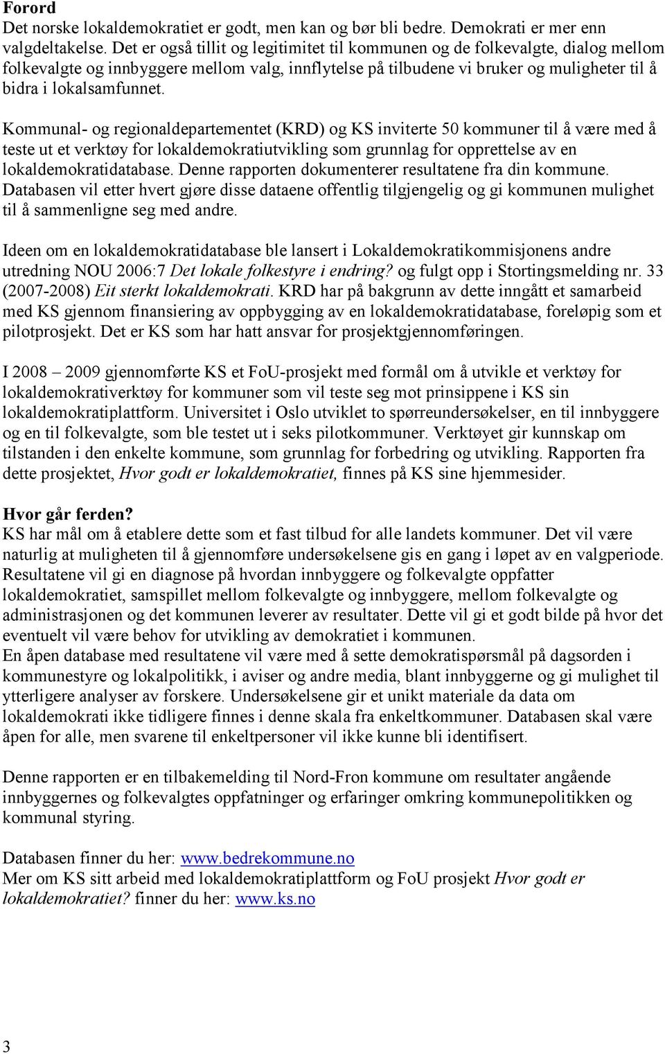 Kommunal- og regionaldepartementet (KRD) og KS inviterte 50 kommuner til å være med å teste ut et verktøy for lokaldemokratiutvikling som grunnlag for opprettelse av en lokaldemokratidatabase.