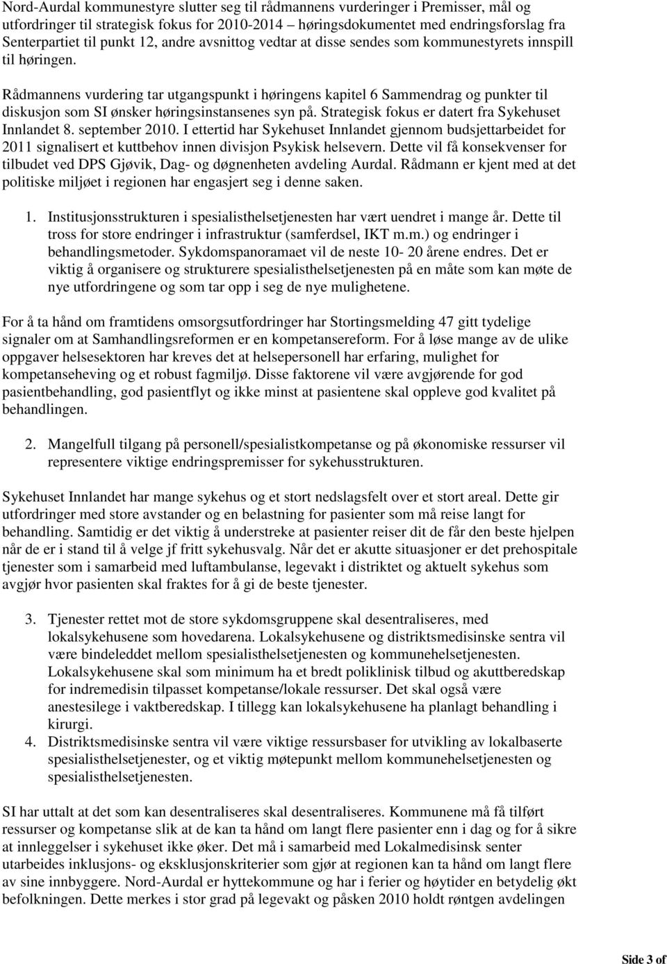 Rådmannens vurdering tar utgangspunkt i høringens kapitel 6 Sammendrag og punkter til diskusjon som SI ønsker høringsinstansenes syn på. Strategisk fokus er datert fra Sykehuset Innlandet 8.