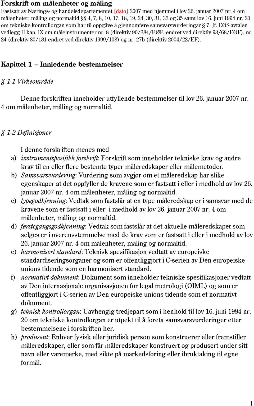 EØS-avtalen vedlegg II kap. IX om måleinstrumenter nr. 8 (direktiv 90/384/EØF, endret ved direktiv 93/68/EØF), nr. 24 (direktiv 80/181 endret ved direktiv 1999/103) og nr. 27b (direktiv 2004/22/EF).