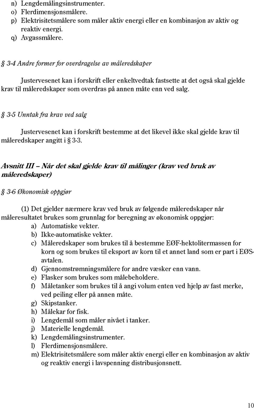 3-5 Unntak fra krav ved salg Justervesenet kan i forskrift bestemme at det likevel ikke skal gjelde krav til måleredskaper angitt i 3-3.