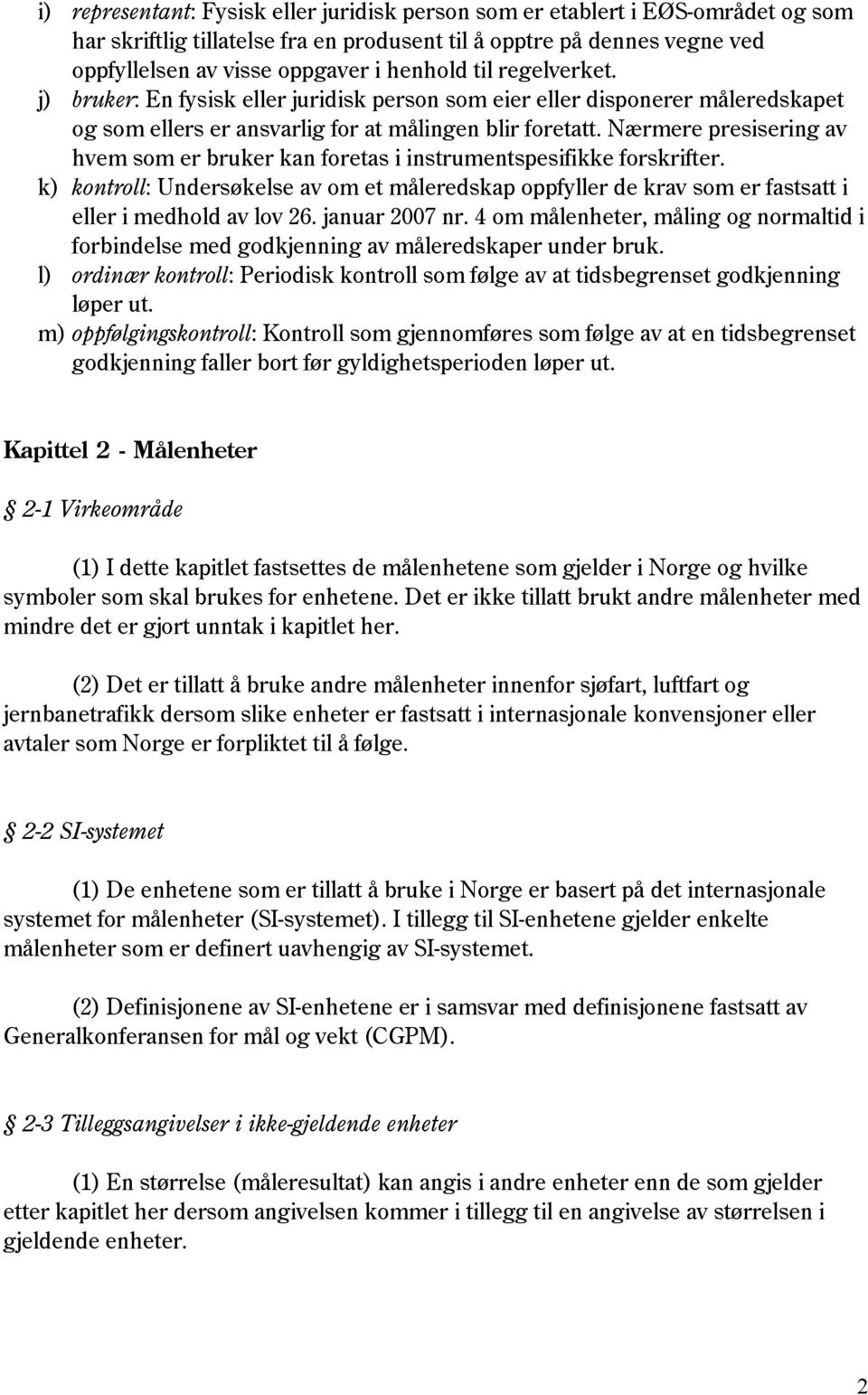 Nærmere presisering av hvem som er bruker kan foretas i instrumentspesifikke forskrifter. k) kontroll: Undersøkelse av om et måleredskap oppfyller de krav som er fastsatt i eller i medhold av lov 26.