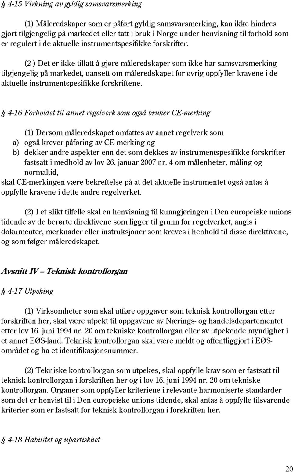 (2 ) Det er ikke tillatt å gjøre måleredskaper som ikke har samsvarsmerking tilgjengelig på markedet, uansett om måleredskapet for øvrig oppfyller kravene i de aktuelle instrumentspesifikke