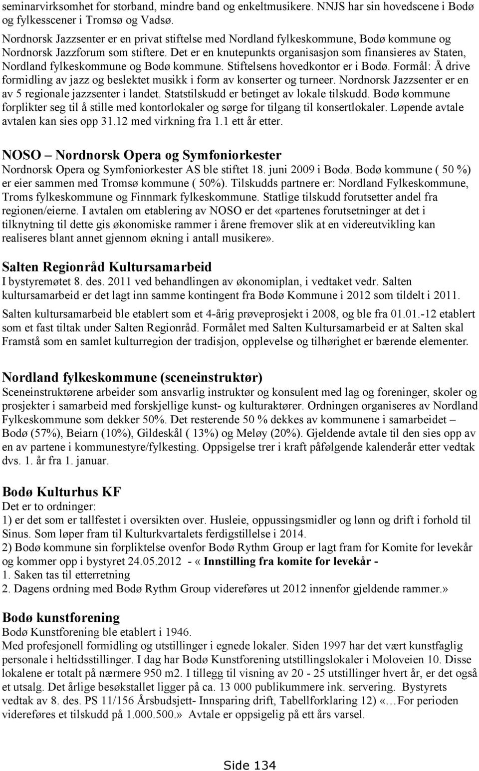 Det er en knutepunkts organisasjon som finansieres av Staten, Nordland fylkeskommune og Bodø kommune. Stiftelsens hovedkontor er i Bodø.