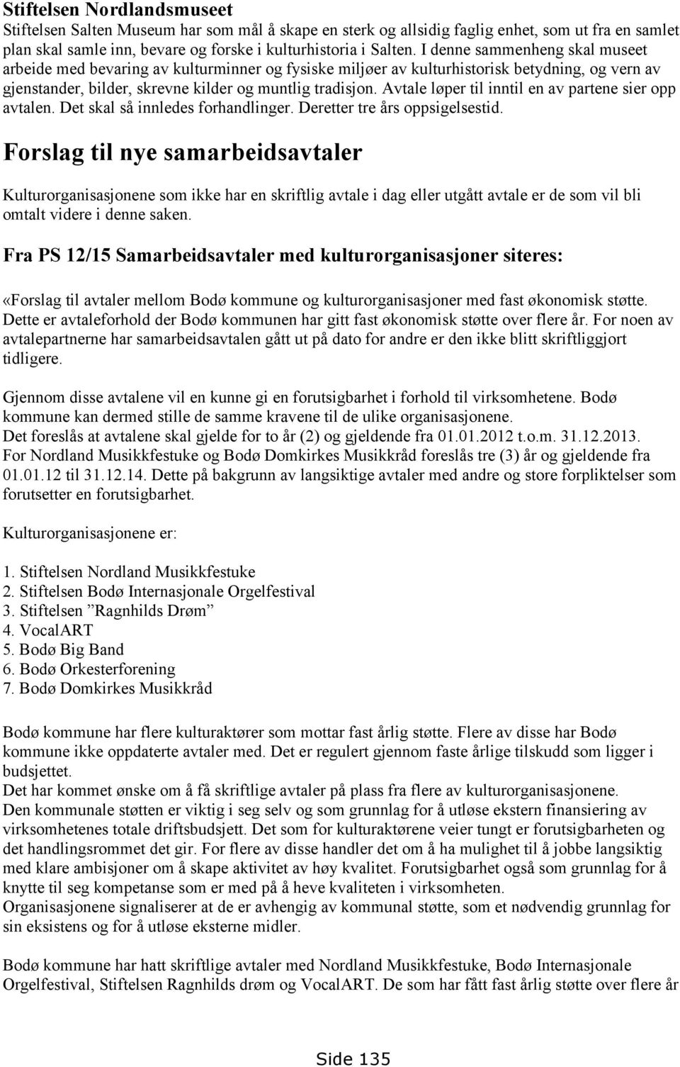 Avtale løper til inntil en av partene sier opp avtalen. Det skal så innledes forhandlinger. Deretter tre års oppsigelsestid.