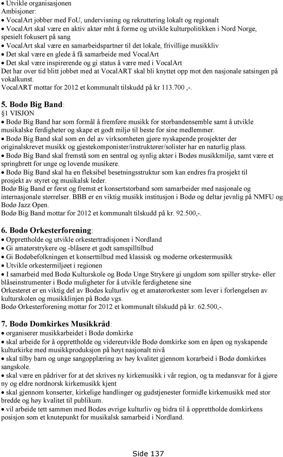 være med i VocalArt Det har over tid blitt jobbet med at VocalART skal bli knyttet opp mot den nasjonale satsingen på vokalkunst. VocalART mottar for 2012 et kommunalt tilskudd på kr 113.700,-. 5.