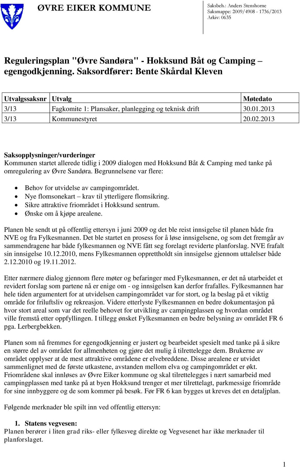 2013 Saksopplysninger/vurderinger Kommunen startet allerede tidlig i 2009 dialogen med Hokksund Båt & Camping med tanke på omregulering av Øvre Sandøra.