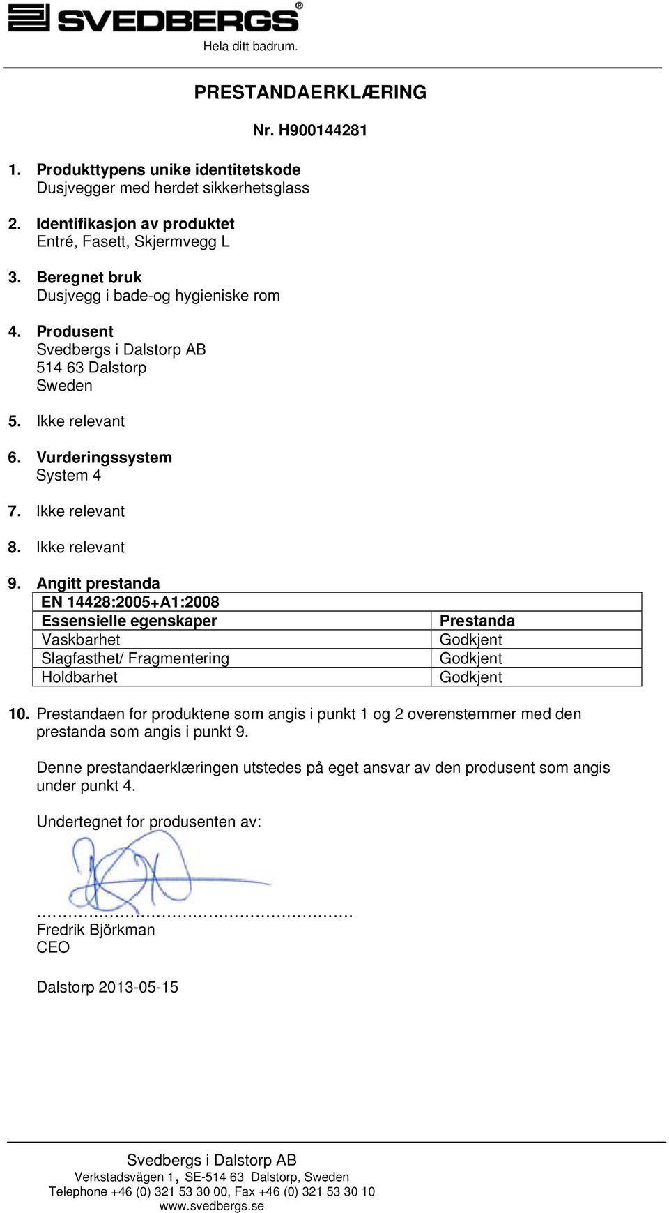 Angitt prestanda E 14428:2005+A1:2008 Essensielle egenskaper Vaskbarhet Slagfasthet/ Fragmentering Holdbarhet Prestanda Godkjent Godkjent Godkjent 10.