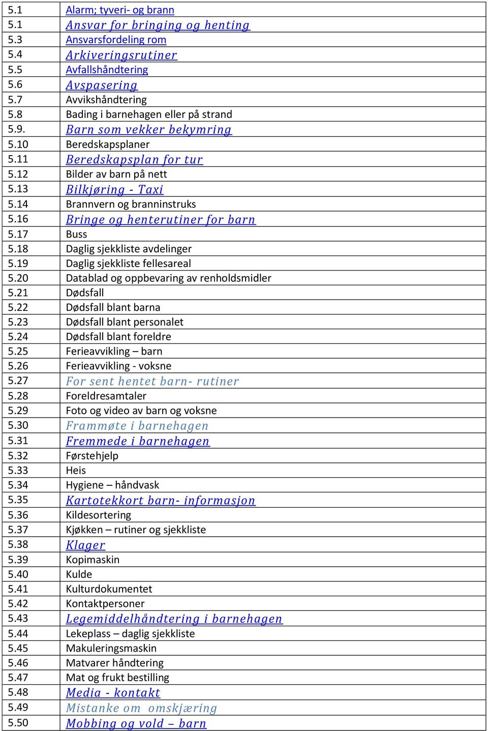 14 Brannvern og branninstruks 5.16 Bringe og henterutiner for barn 5.17 Buss 5.18 Daglig sjekkliste avdelinger 5.19 Daglig sjekkliste fellesareal 5.20 Datablad og oppbevaring av renholdsmidler 5.