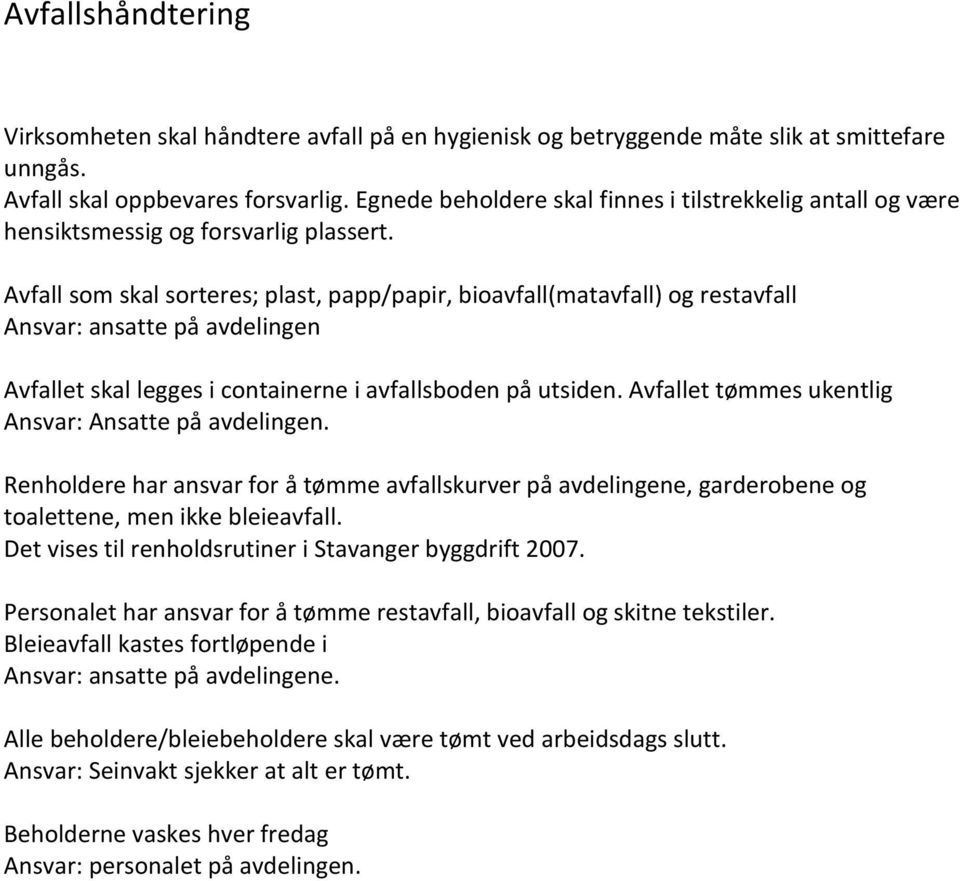 Avfall som skal sorteres; plast, papp/papir, bioavfall(matavfall) og restavfall Ansvar: ansatte på avdelingen Avfallet skal legges i containerne i avfallsboden på utsiden.