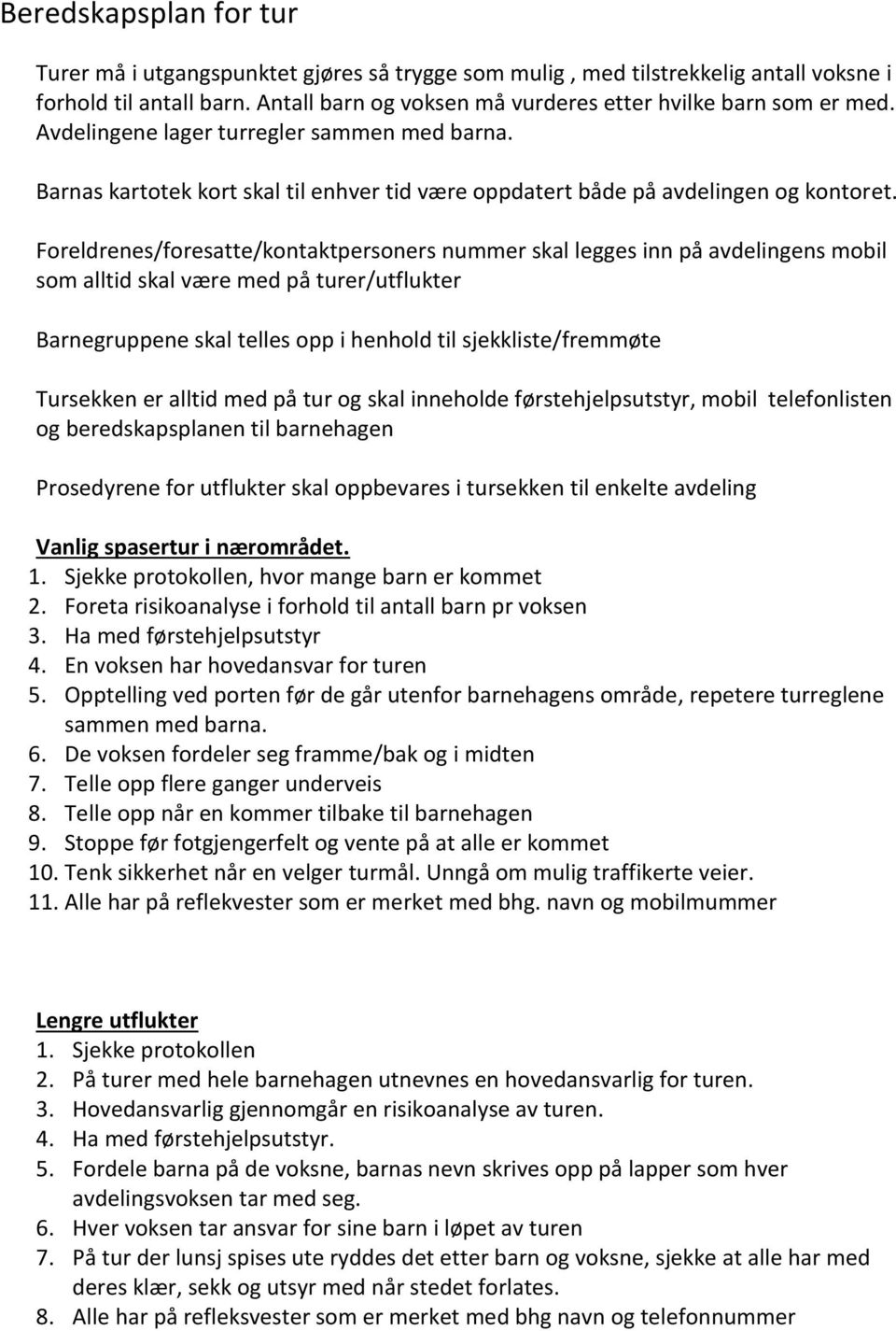 Foreldrenes/foresatte/kontaktpersoners nummer skal legges inn på avdelingens mobil som alltid skal være med på turer/utflukter Barnegruppene skal telles opp i henhold til sjekkliste/fremmøte