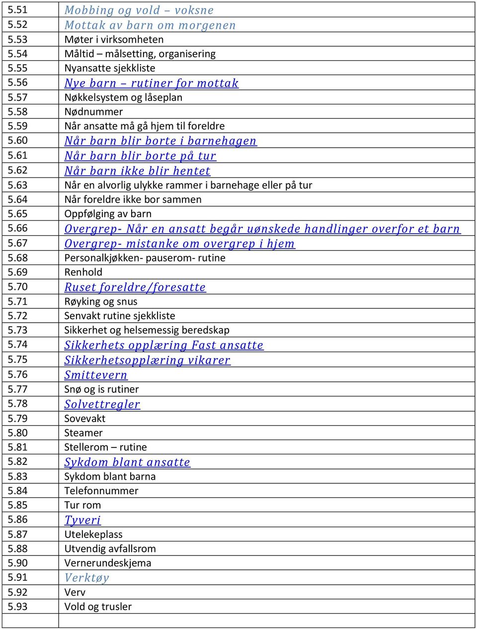 63 Når en alvorlig ulykke rammer i barnehage eller på tur 5.64 Når foreldre ikke bor sammen 5.65 Oppfølging av barn 5.66 Overgrep- Når en ansatt begår uønskede handlinger overfor et barn 5.
