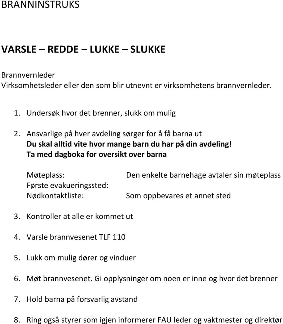 Ta med dagboka for oversikt over barna Møteplass: Første evakueringssted: Nødkontaktliste: Den enkelte barnehage avtaler sin møteplass Som oppbevares et annet sted 3.