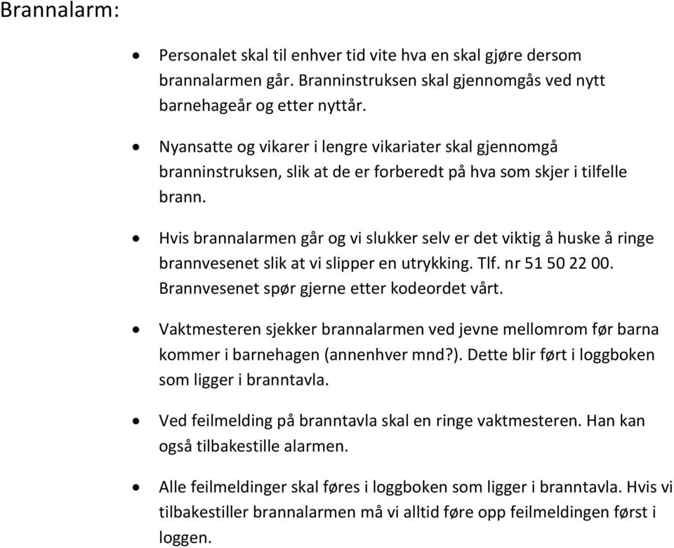 Hvis brannalarmen går og vi slukker selv er det viktig å huske å ringe brannvesenet slik at vi slipper en utrykking. Tlf. nr 51 50 22 00. Brannvesenet spør gjerne etter kodeordet vårt.