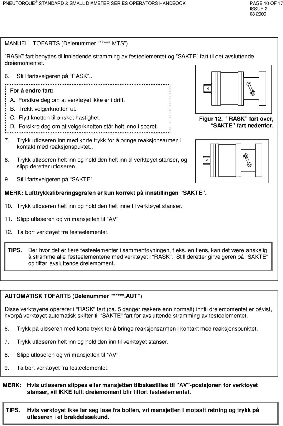 Forsikre deg om at verktøyet ikke er i drift. B. Trekk velgerknotten ut. C. Flytt knotten til ønsket hastighet. D. Forsikre deg om at velgerknotten står helt inne i sporet. Figur 12.