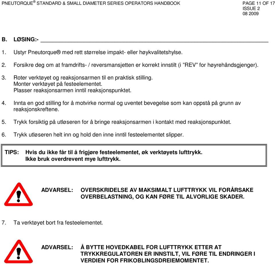 Plasser reaksjonsarmen inntil reaksjonspunktet. 4. Innta en god stilling for å motvirke normal og uventet bevegelse som kan oppstå på grunn av reaksjonskreftene. 5.