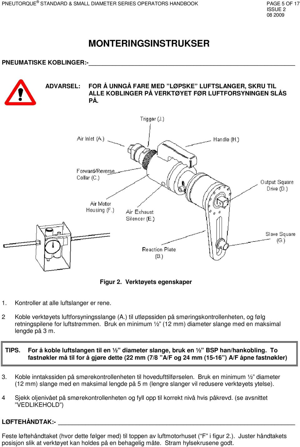 ) til utløpssiden på smøringskontrollenheten, og følg retningspilene for luftstrømmen. Bruk en minimum ½ (12 mm) diameter slange med en maksimal lengde på 3 m. TIPS.