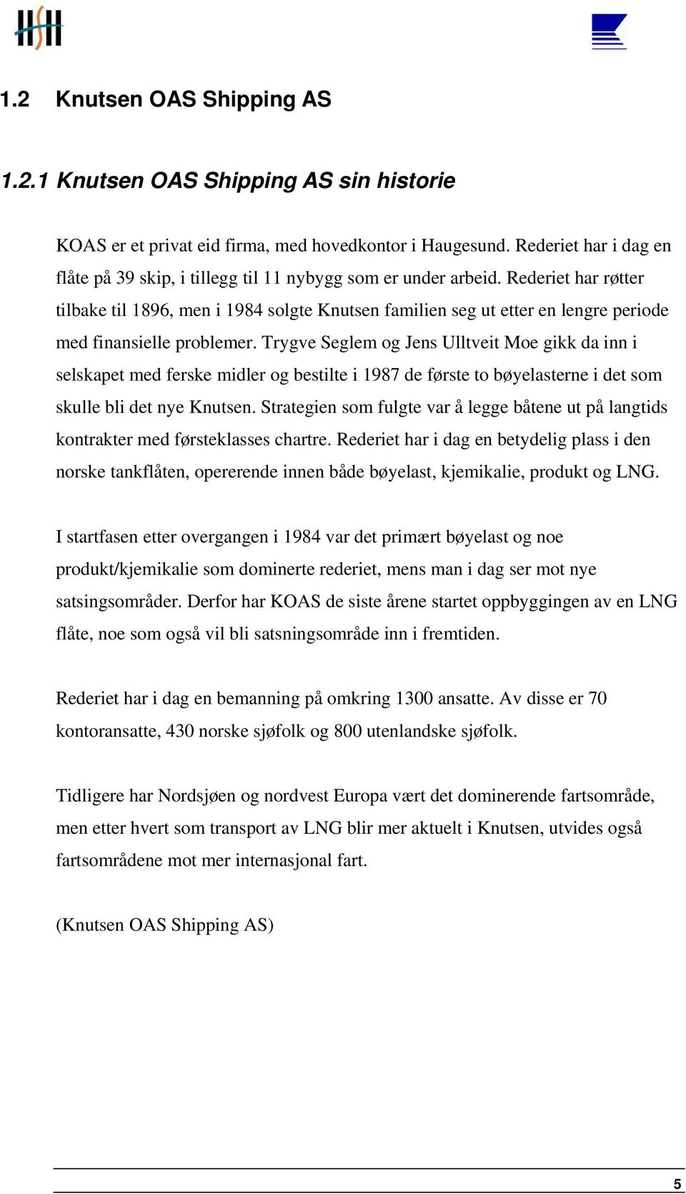 Rederiet har røtter tilbake til 1896, men i 1984 solgte Knutsen familien seg ut etter en lengre periode med finansielle problemer.