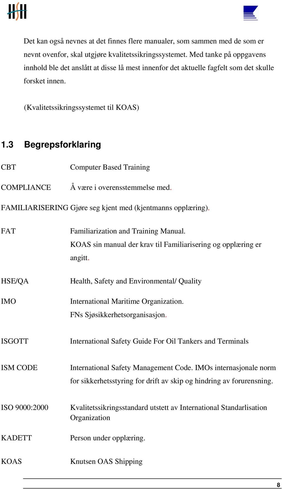 3 Begrepsforklaring CBT COMPLIANCE Computer Based Training Å være i overensstemmelse med. FAMILIARISERING Gjøre seg kjent med (kjentmanns opplæring). FAT Familiarization and Training Manual.