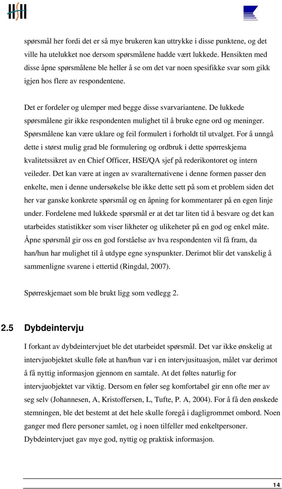 De lukkede spørsmålene gir ikke respondenten mulighet til å bruke egne ord og meninger. Spørsmålene kan være uklare og feil formulert i forholdt til utvalget.