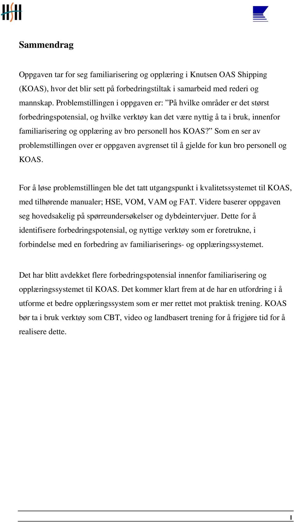 KOAS? Som en ser av problemstillingen over er oppgaven avgrenset til å gjelde for kun bro personell og KOAS.