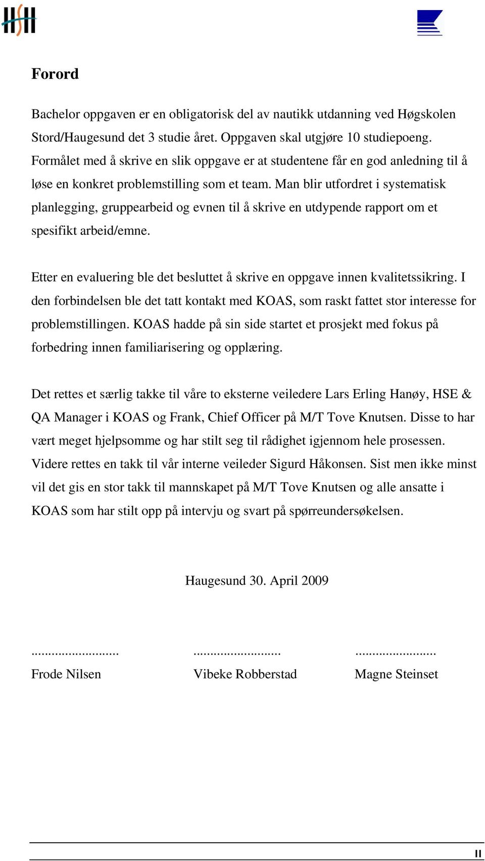 Man blir utfordret i systematisk planlegging, gruppearbeid og evnen til å skrive en utdypende rapport om et spesifikt arbeid/emne.