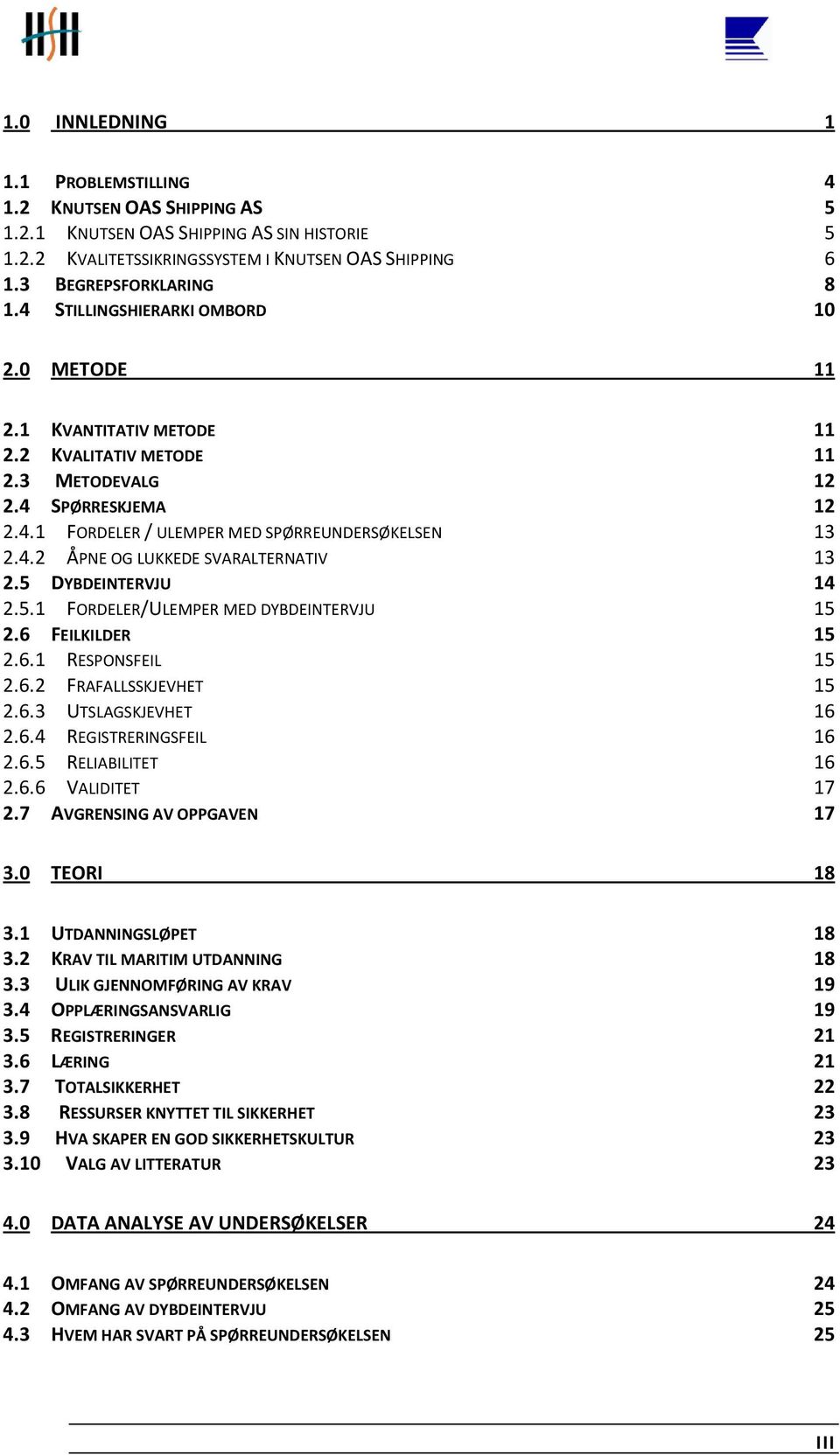 5 DYBDEINTERVJU 14 2.5.1 FORDELER/ULEMPER MED DYBDEINTERVJU 15 2.6 FEILKILDER 15 2.6.1 RESPONSFEIL 15 2.6.2 FRAFALLSSKJEVHET 15 2.6.3 UTSLAGSKJEVHET 16 2.6.4 REGISTRERINGSFEIL 16 2.6.5 RELIABILITET 16 2.