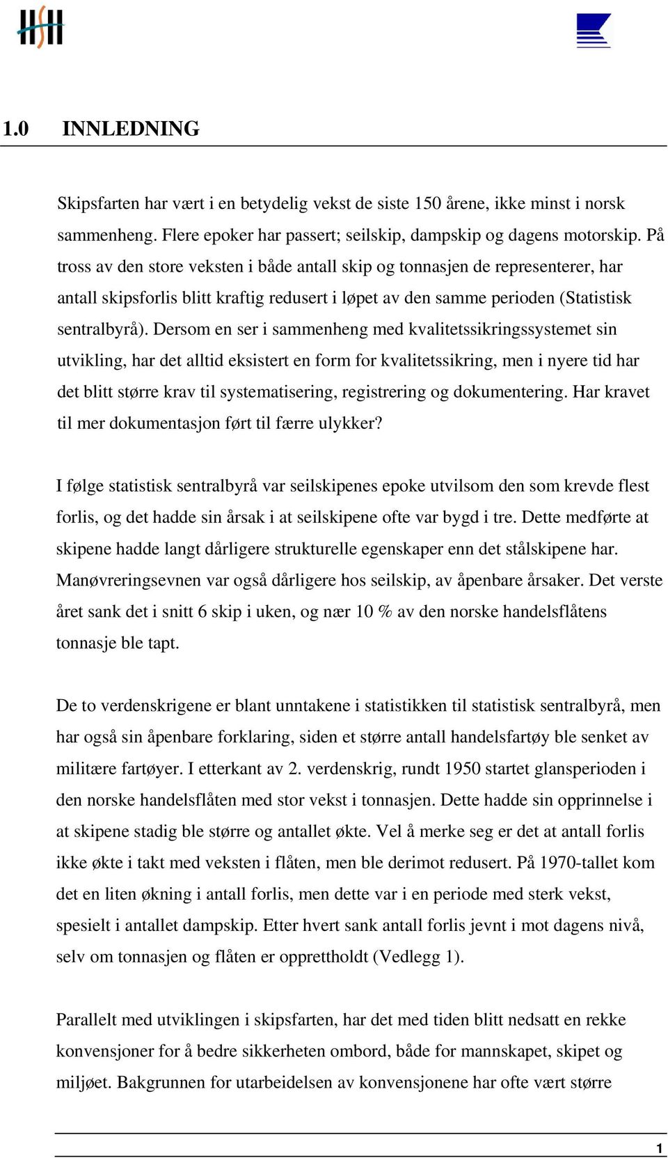 Dersom en ser i sammenheng med kvalitetssikringssystemet sin utvikling, har det alltid eksistert en form for kvalitetssikring, men i nyere tid har det blitt større krav til systematisering,