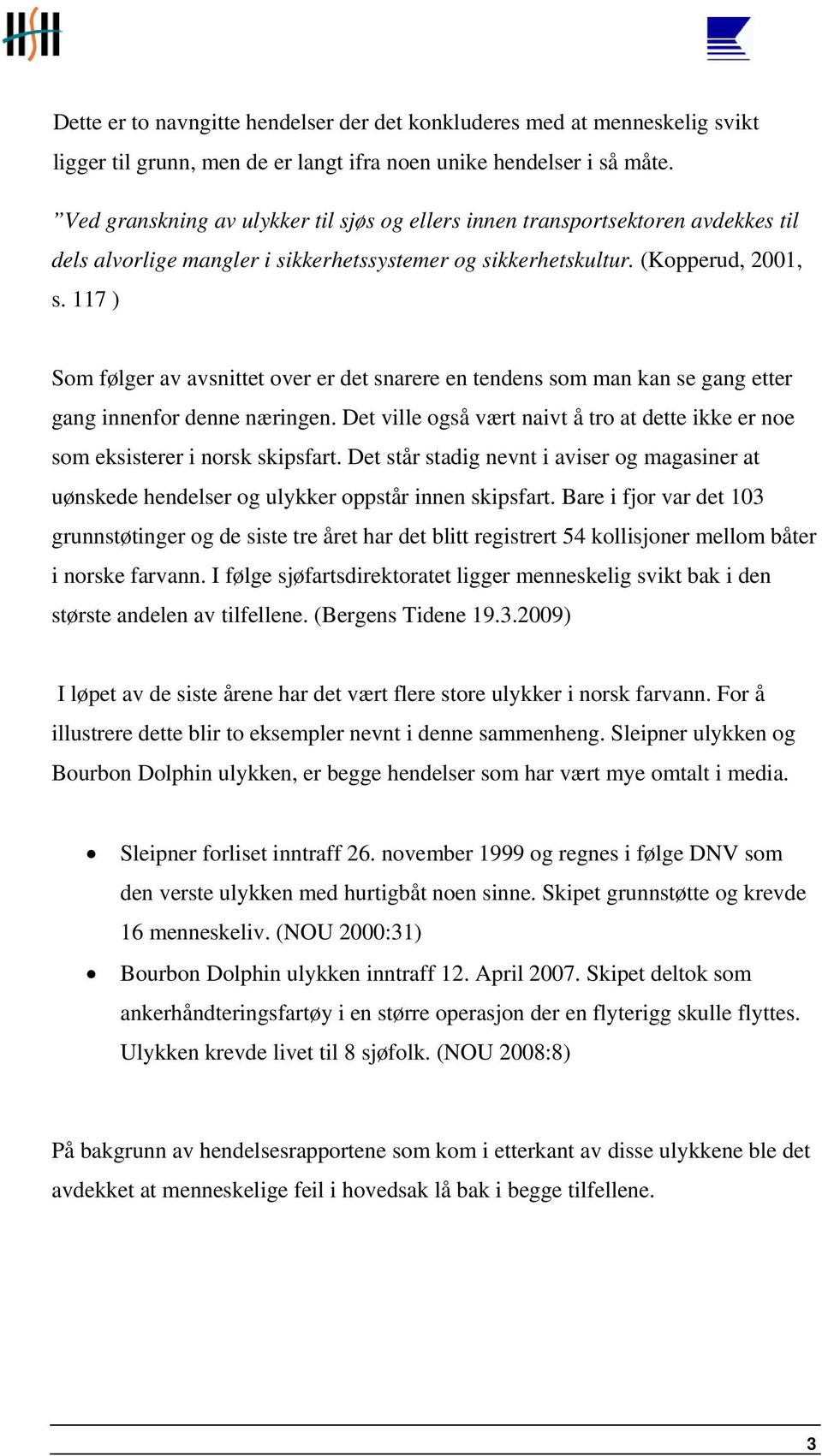 117 ) Som følger av avsnittet over er det snarere en tendens som man kan se gang etter gang innenfor denne næringen.